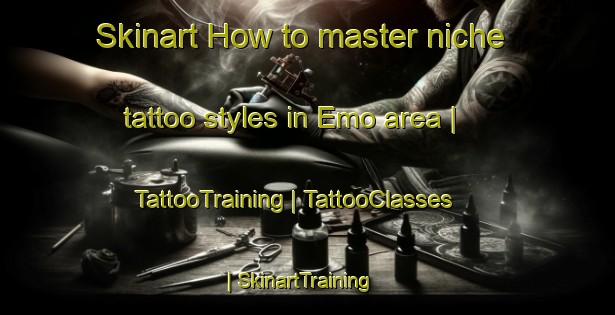 Skinart How to master niche tattoo styles in Emo area | TattooTraining | TattooClasses | SkinartTraining-Canada